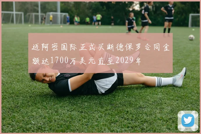 迈阿密国际正式买断德保罗合同金额达1700万美元直至2029年
